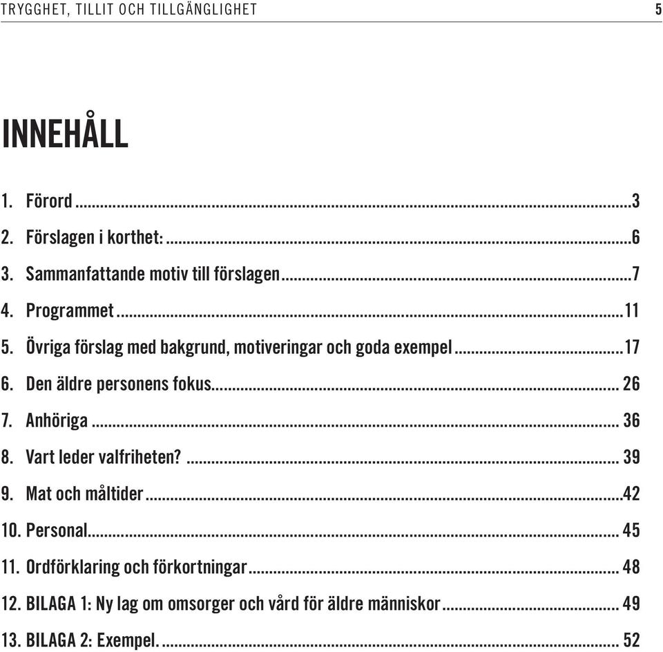 ..17 6. Den äldre personens fokus... 26 7. Anhöriga... 36 8. Vart leder valfriheten?... 39 9. Mat och måltider...42 10.