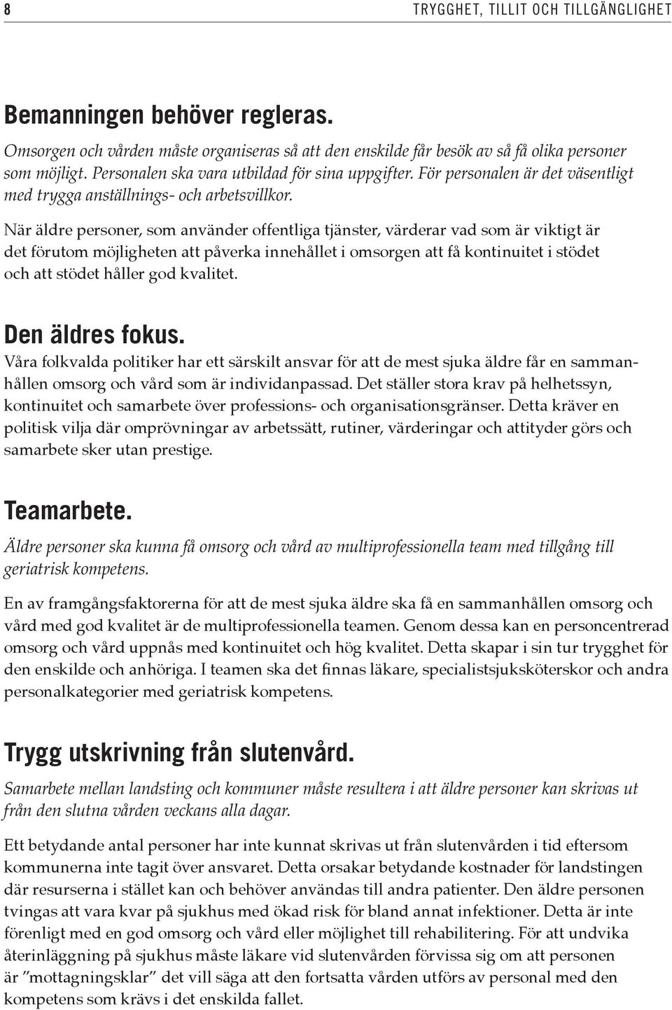 När äldre personer, som använder offentliga tjänster, värderar vad som är viktigt är det förutom möjligheten att påverka innehållet i omsorgen att få kontinuitet i stödet och att stödet håller god