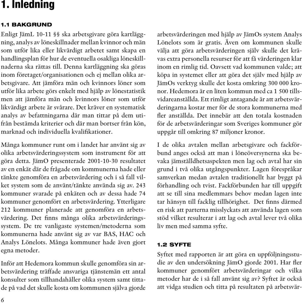 eventuella osakliga löneskillnaderna ska rättas till. Denna kartläggning ska göras inom företaget/organisationen och ej mellan olika arbetsgivare.