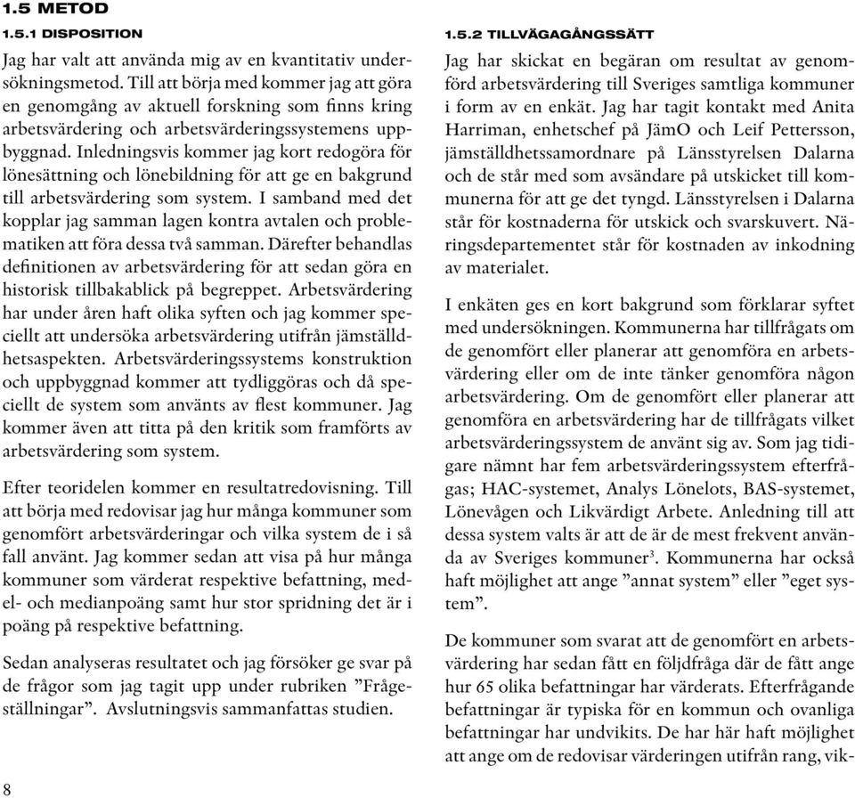 Inledningsvis kommer jag kort redogöra för lönesättning och lönebildning för att ge en bakgrund till arbetsvärdering som system.