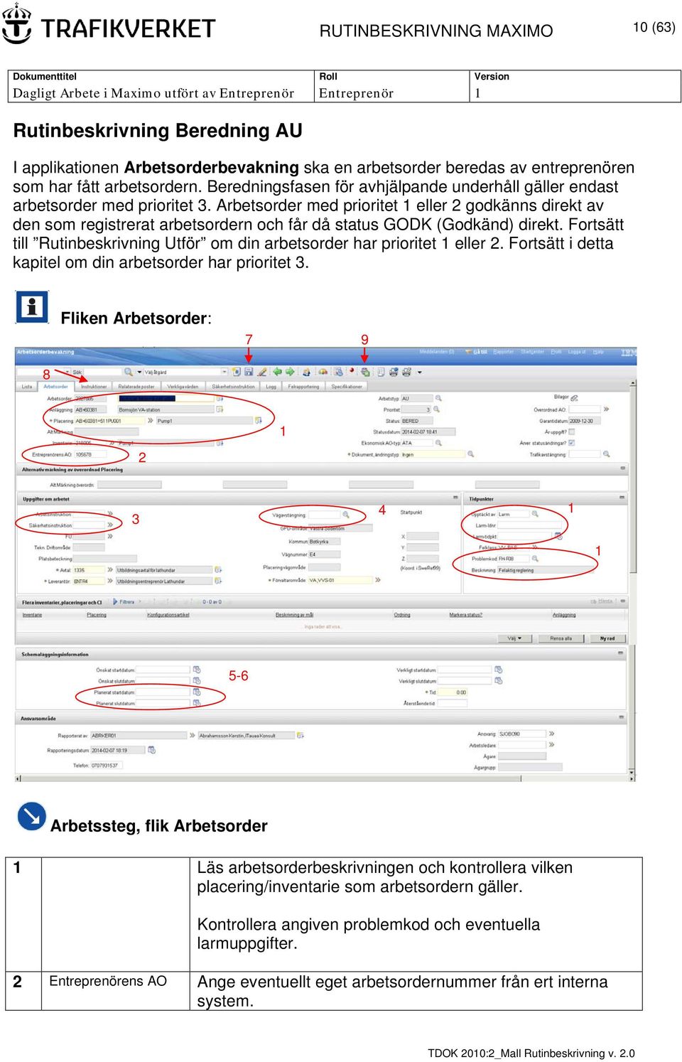 Arbetsorder med prioritet 1 eller 2 godkänns direkt av den som registrerat arbetsordern och får då status GODK (Godkänd) direkt.