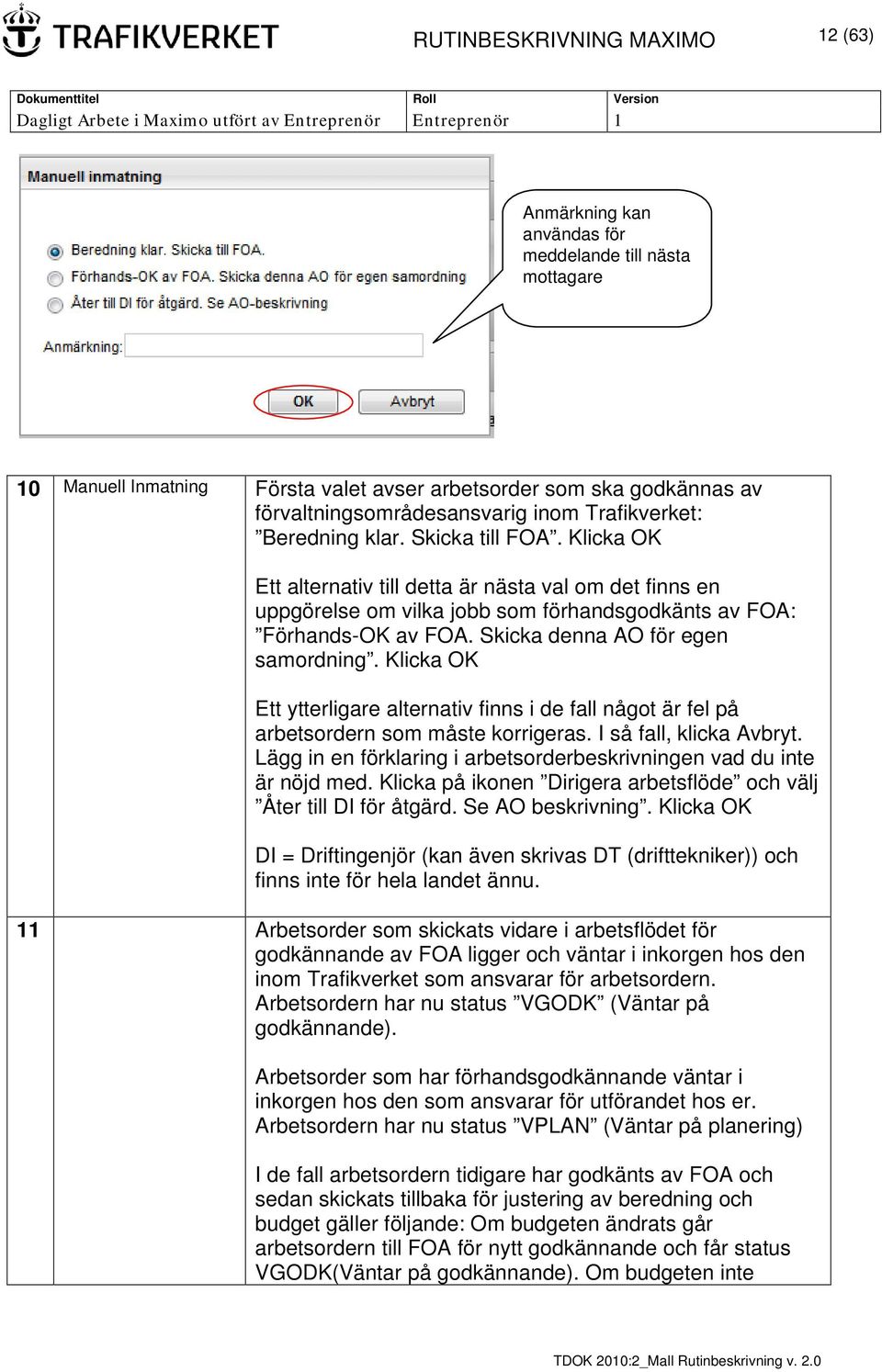 Skicka denna AO för egen samordning. Klicka OK Ett ytterligare alternativ finns i de fall något är fel på arbetsordern som måste korrigeras. I så fall, klicka Avbryt.