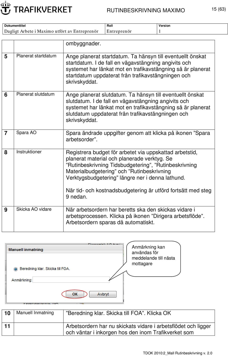 6 Planerat slutdatum Ange planerat slutdatum. Ta hänsyn till eventuellt önskat slutdatum.