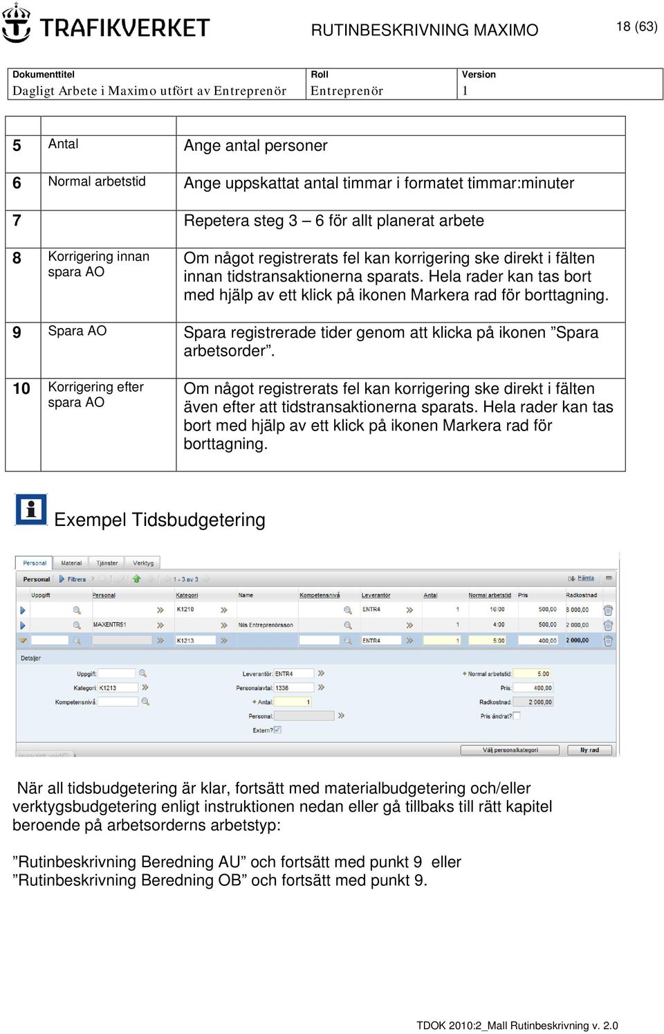 9 Spara AO Spara registrerade tider genom att klicka på ikonen Spara arbetsorder.