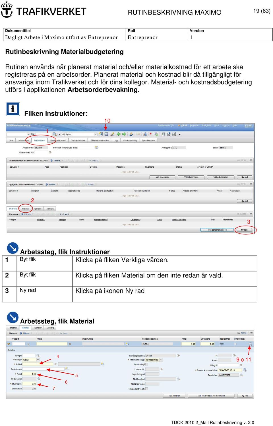 Material- och kostnadsbudgetering utförs i applikationen Arbetsorderbevakning.