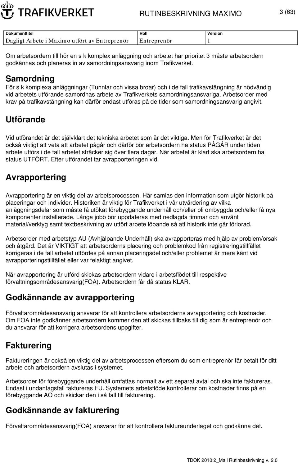 Arbetsorder med krav på trafikavstängning kan därför endast utföras på de tider som samordningsansvarig angivit. Utförande Vid utförandet är det självklart det tekniska arbetet som är det viktiga.