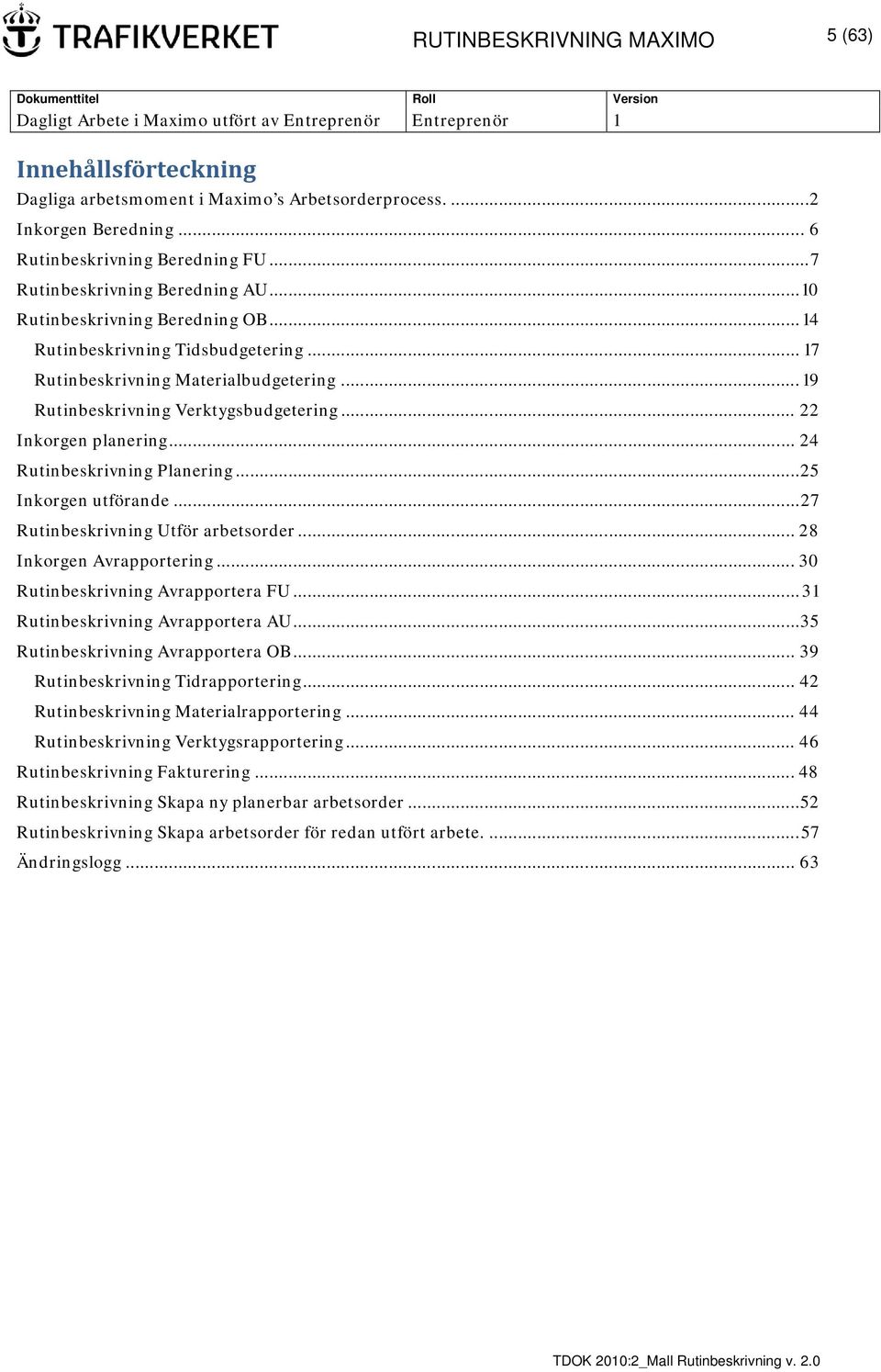 .. 24 Rutinbeskrivning Planering... 25 Inkorgen utförande... 27 Rutinbeskrivning Utför arbetsorder... 28 Inkorgen Avrapportering... 30 Rutinbeskrivning Avrapportera FU.