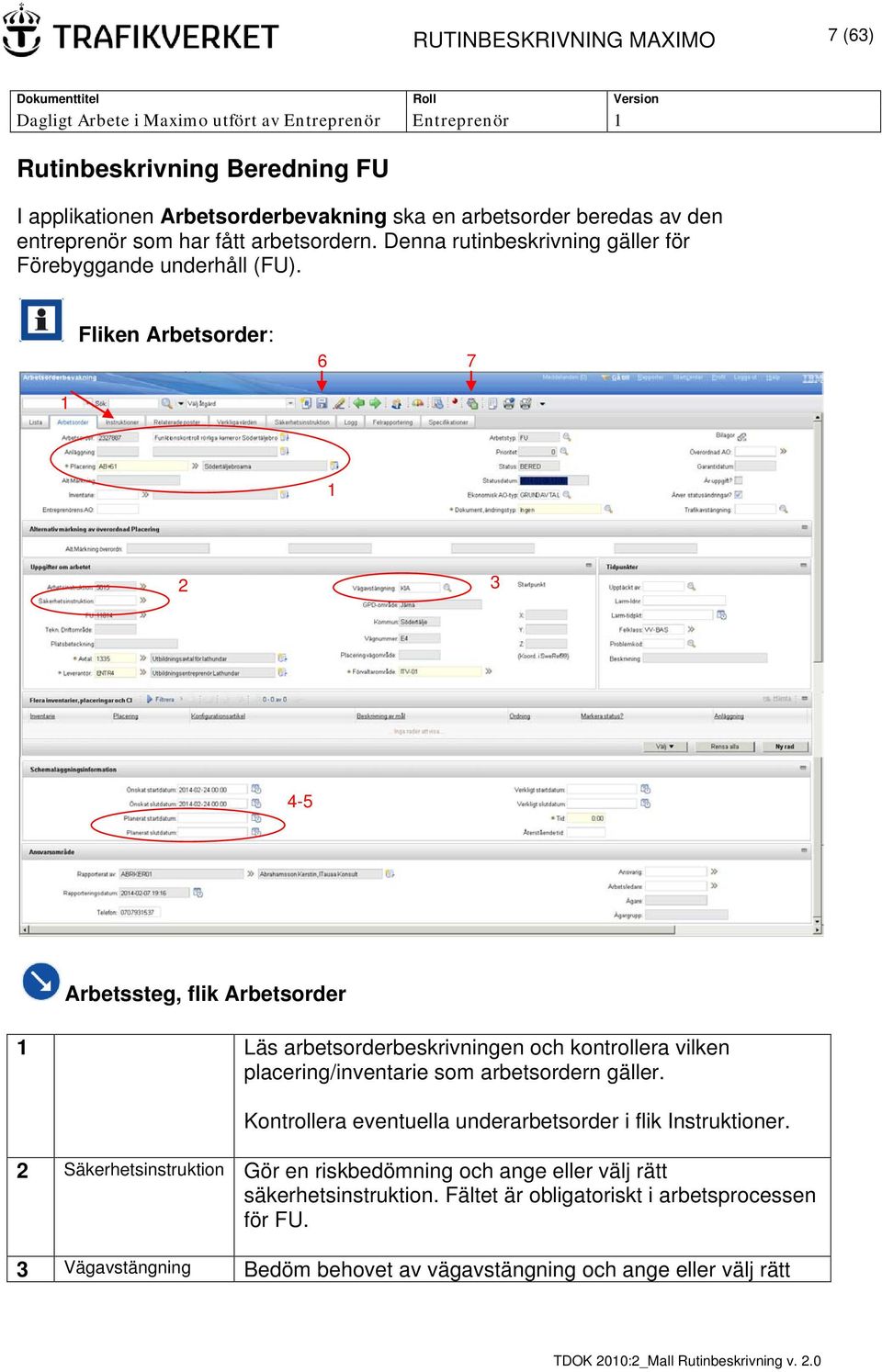 Fliken Arbetsorder: 6 7 1 1 2 3 4-5 Arbetssteg, flik Arbetsorder 1 Läs arbetsorderbeskrivningen och kontrollera vilken placering/inventarie som arbetsordern gäller.