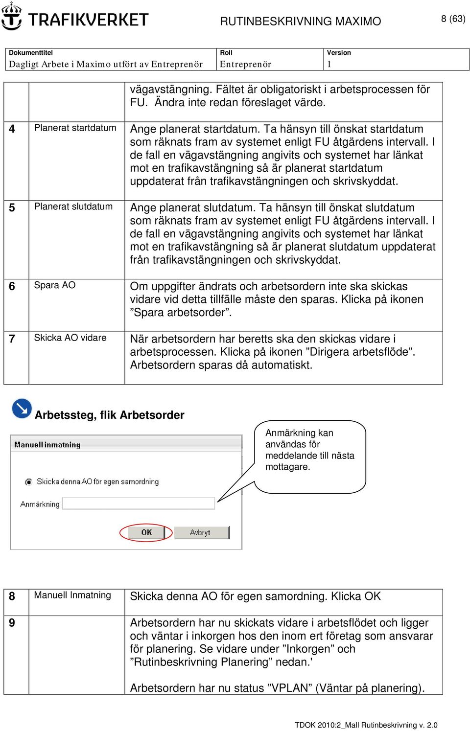 I de fall en vägavstängning angivits och systemet har länkat mot en trafikavstängning så är planerat startdatum uppdaterat från trafikavstängningen och skrivskyddat.