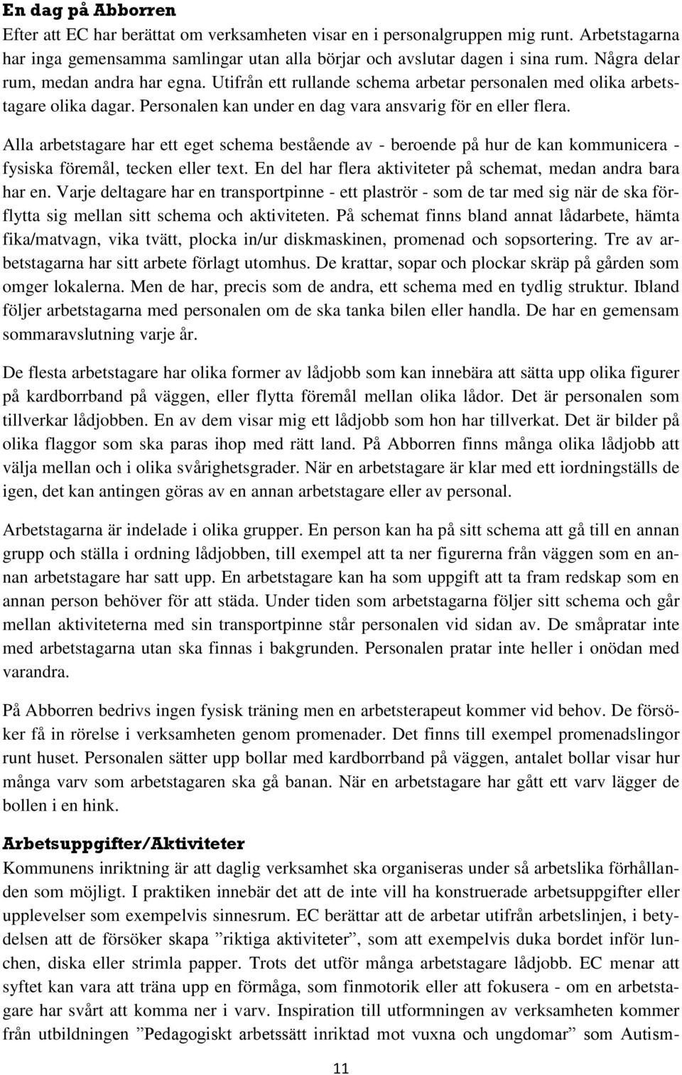 Alla arbetstagare har ett eget schema bestående av - beroende på hur de kan kommunicera - fysiska föremål, tecken eller text. En del har flera aktiviteter på schemat, medan andra bara har en.