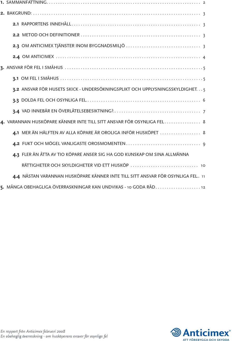 ................................ 3 2.4 OM ANTICIMEX................................................................ 4 3. ANSVAR FÖR FEL I SMÅHUS............................................................. 5 3.