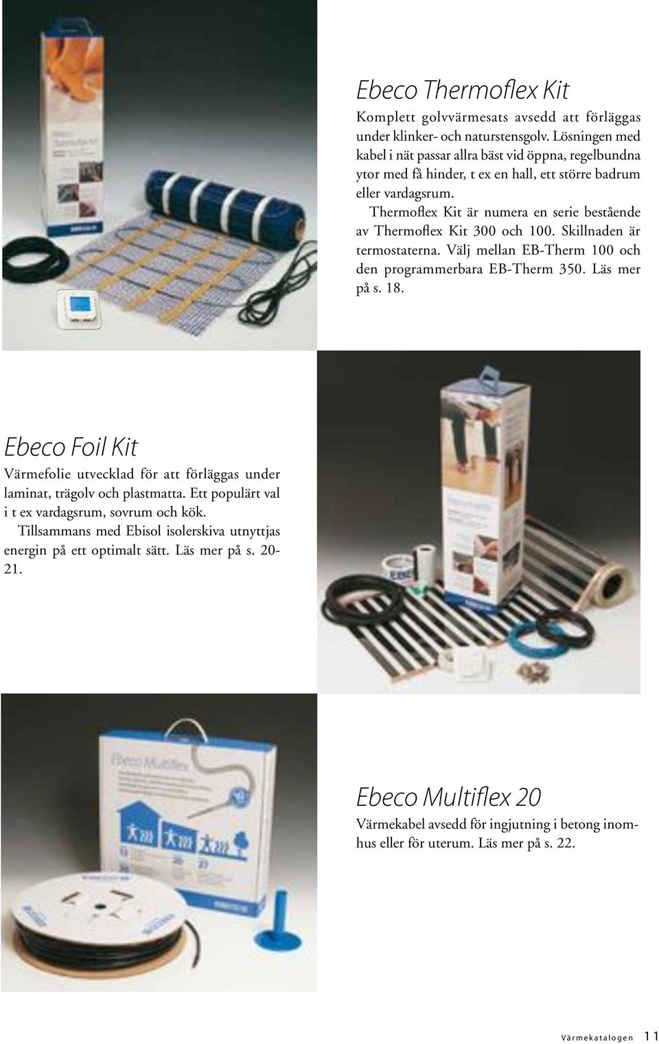 Thermoflex Kit är numera en serie bestående av Thermoflex Kit 300 och 100. Skillnaden är termostaterna. Välj mellan EB-Therm 100 och den programmerbara EB-Therm 350. Läs mer på s. 18.