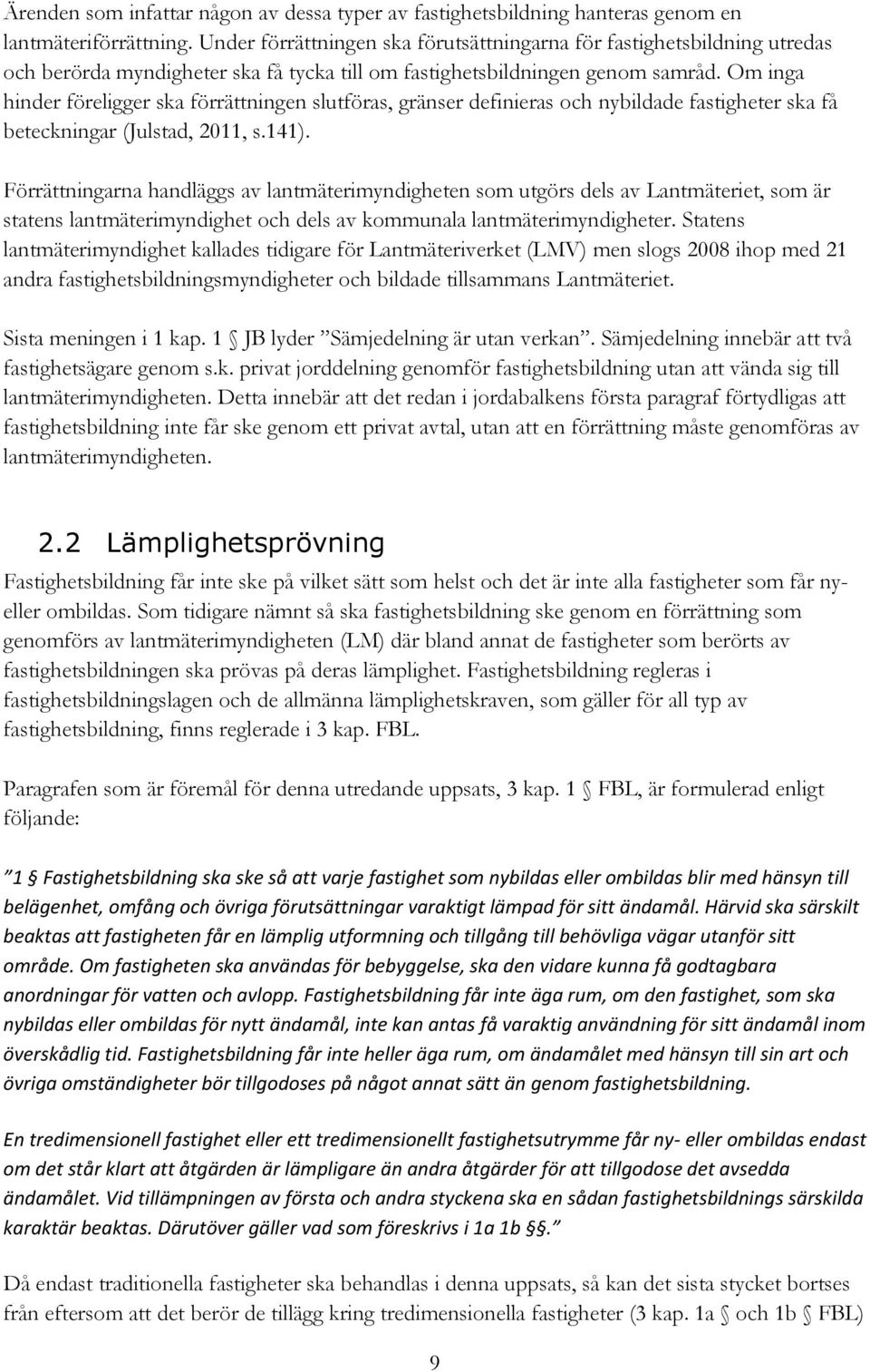 Om inga hinder föreligger ska förrättningen slutföras, gränser definieras och nybildade fastigheter ska få beteckningar (Julstad, 2011, s.141).