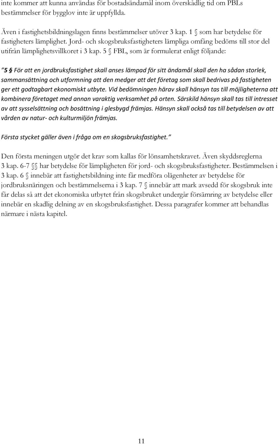 5 FBL, som är formulerat enligt följande: 5 För att en jordbruksfastighet skall anses lämpad för sitt ändamål skall den ha sådan storlek, sammansättning och utformning att den medger att det företag