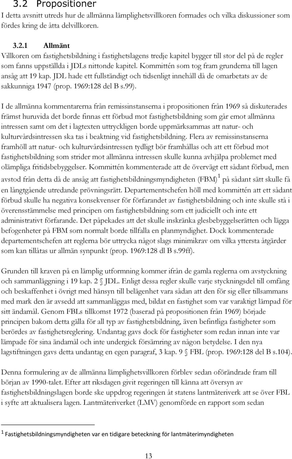 I de allmänna kommentarerna från remissinstanserna i propositionen från 1969 så diskuterades främst huruvida det borde finnas ett förbud mot fastighetsbildning som går emot allmänna intressen samt om