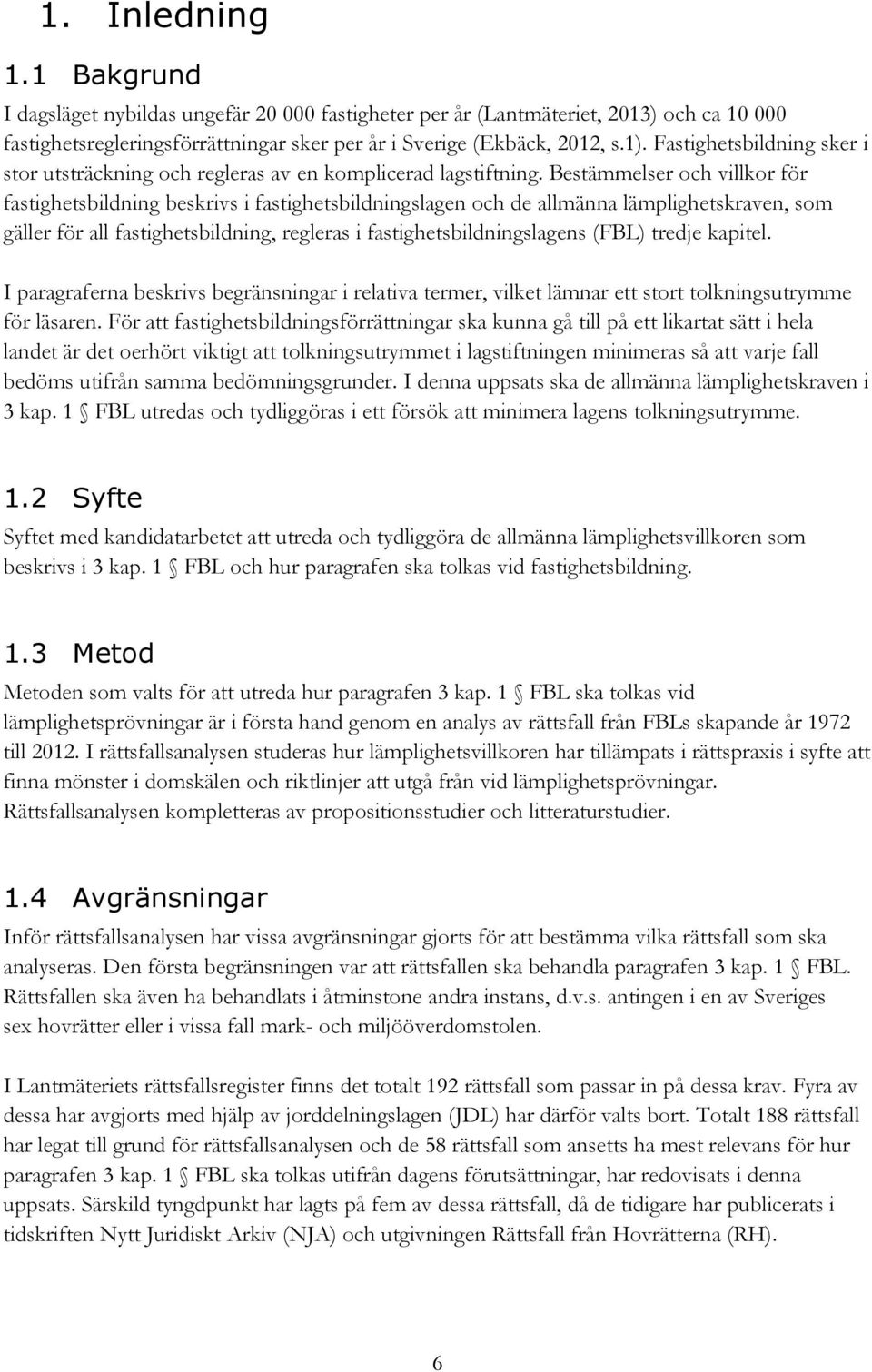 Bestämmelser och villkor för fastighetsbildning beskrivs i fastighetsbildningslagen och de allmänna lämplighetskraven, som gäller för all fastighetsbildning, regleras i fastighetsbildningslagens