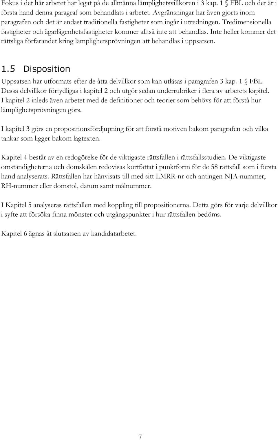 Tredimensionella fastigheter och ägarlägenhetsfastigheter kommer alltså inte att behandlas. Inte heller kommer det rättsliga förfarandet kring lämplighetsprövningen att behandlas i uppsatsen. 1.