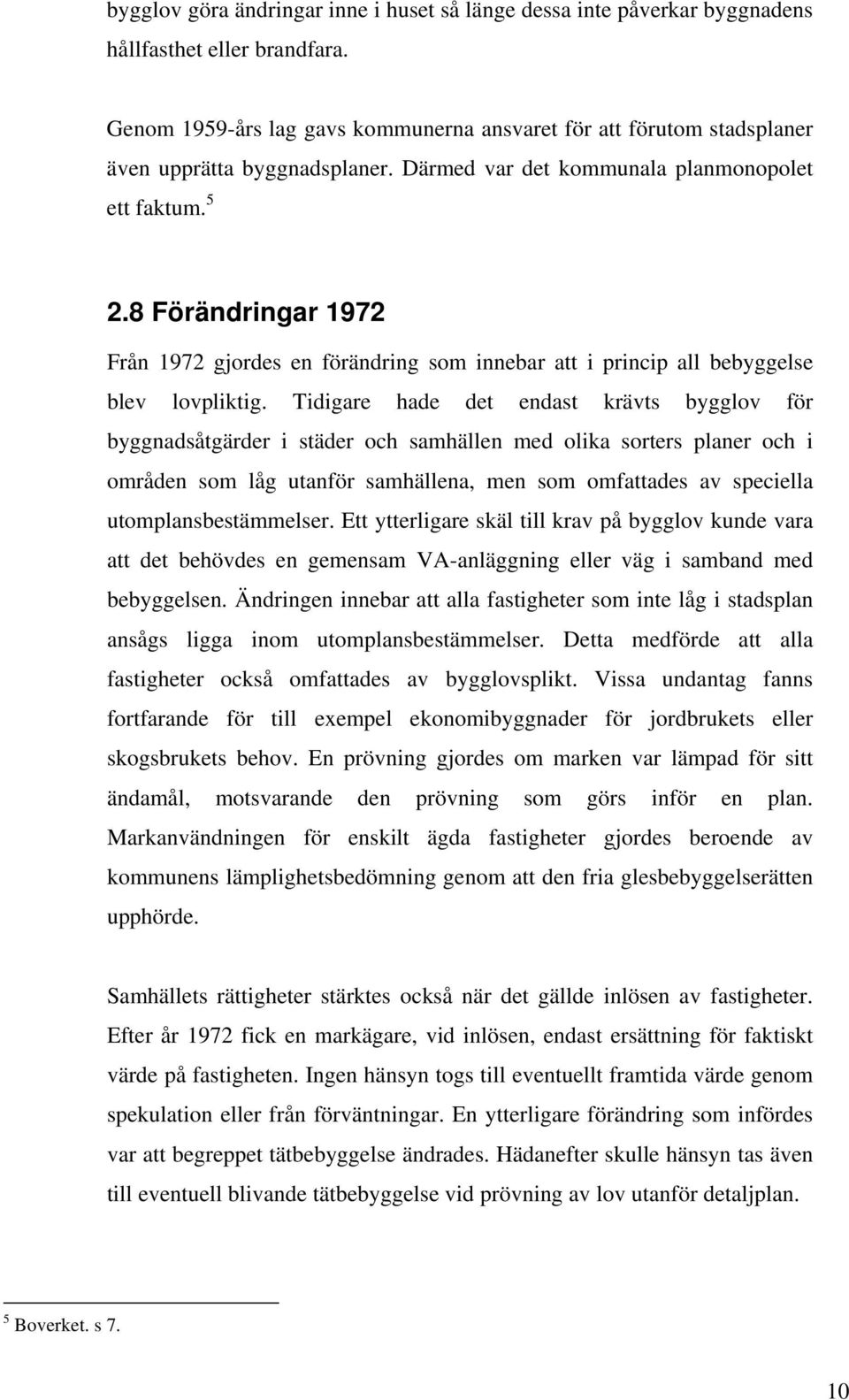 8 Förändringar 1972 Från 1972 gjordes en förändring som innebar att i princip all bebyggelse blev lovpliktig.