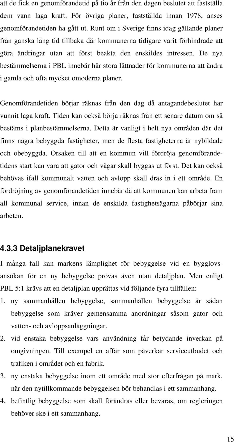 De nya bestämmelserna i PBL innebär här stora lättnader för kommunerna att ändra i gamla och ofta mycket omoderna planer.