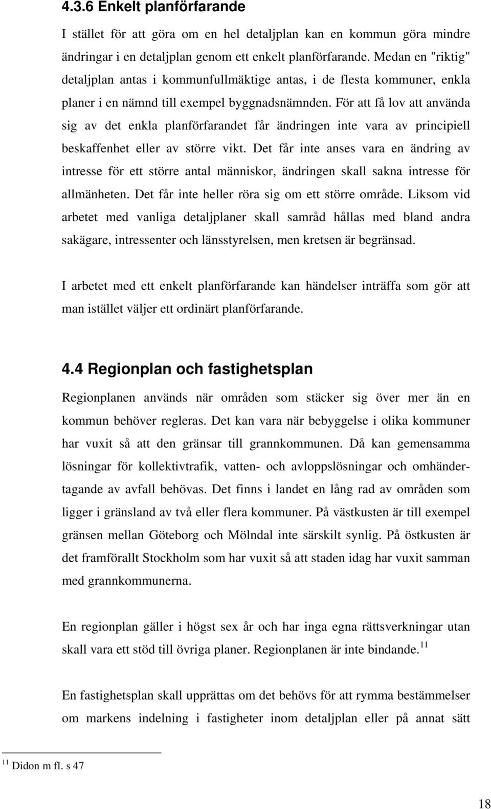 För att få lov att använda sig av det enkla planförfarandet får ändringen inte vara av principiell beskaffenhet eller av större vikt.