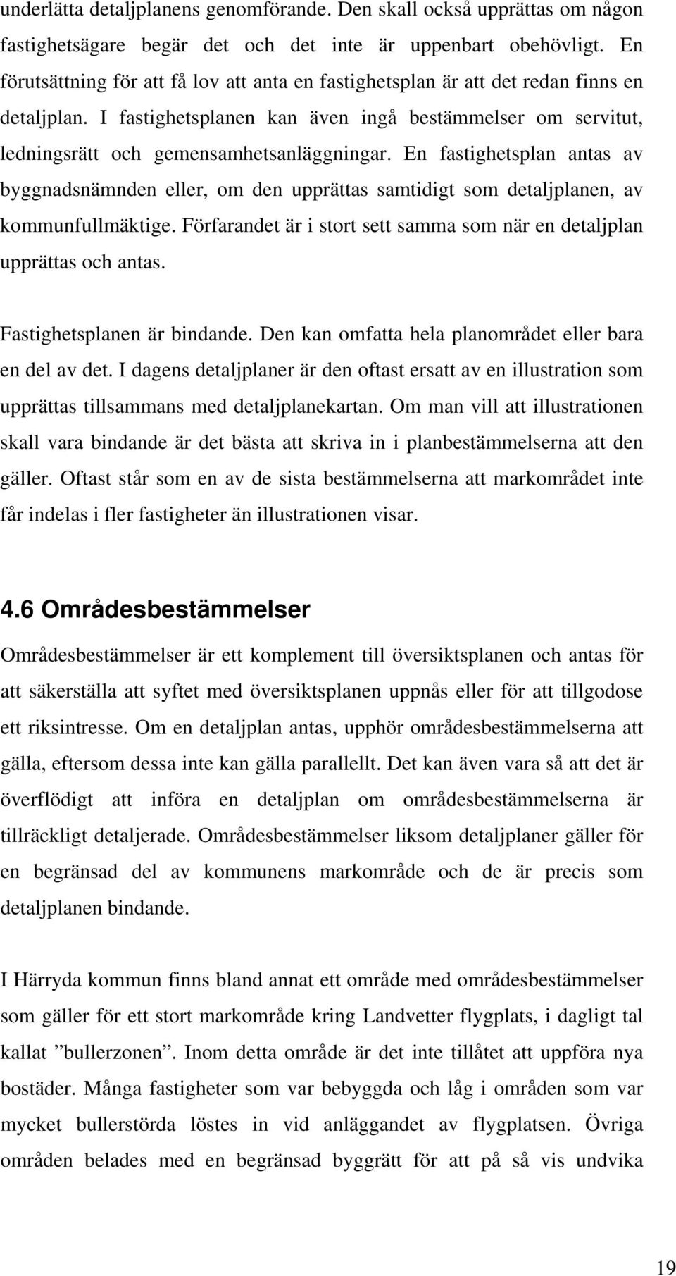 En fastighetsplan antas av byggnadsnämnden eller, om den upprättas samtidigt som detaljplanen, av kommunfullmäktige. Förfarandet är i stort sett samma som när en detaljplan upprättas och antas.