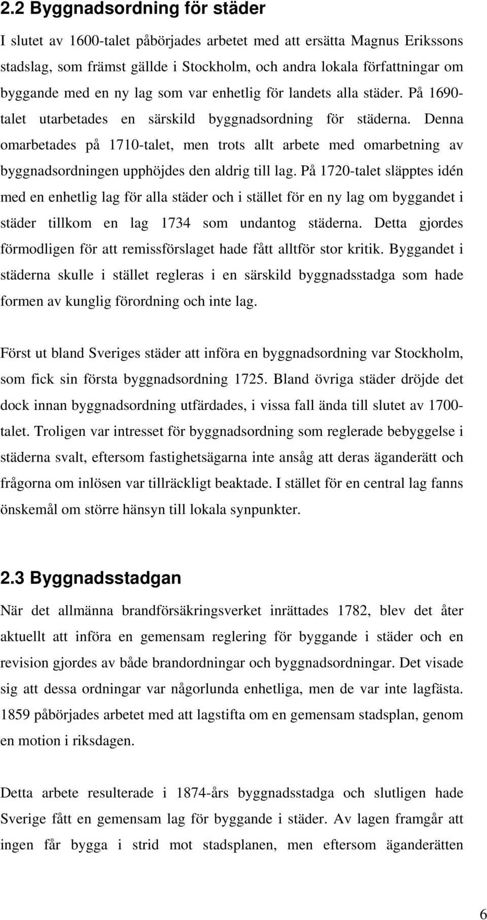 Denna omarbetades på 1710-talet, men trots allt arbete med omarbetning av byggnadsordningen upphöjdes den aldrig till lag.