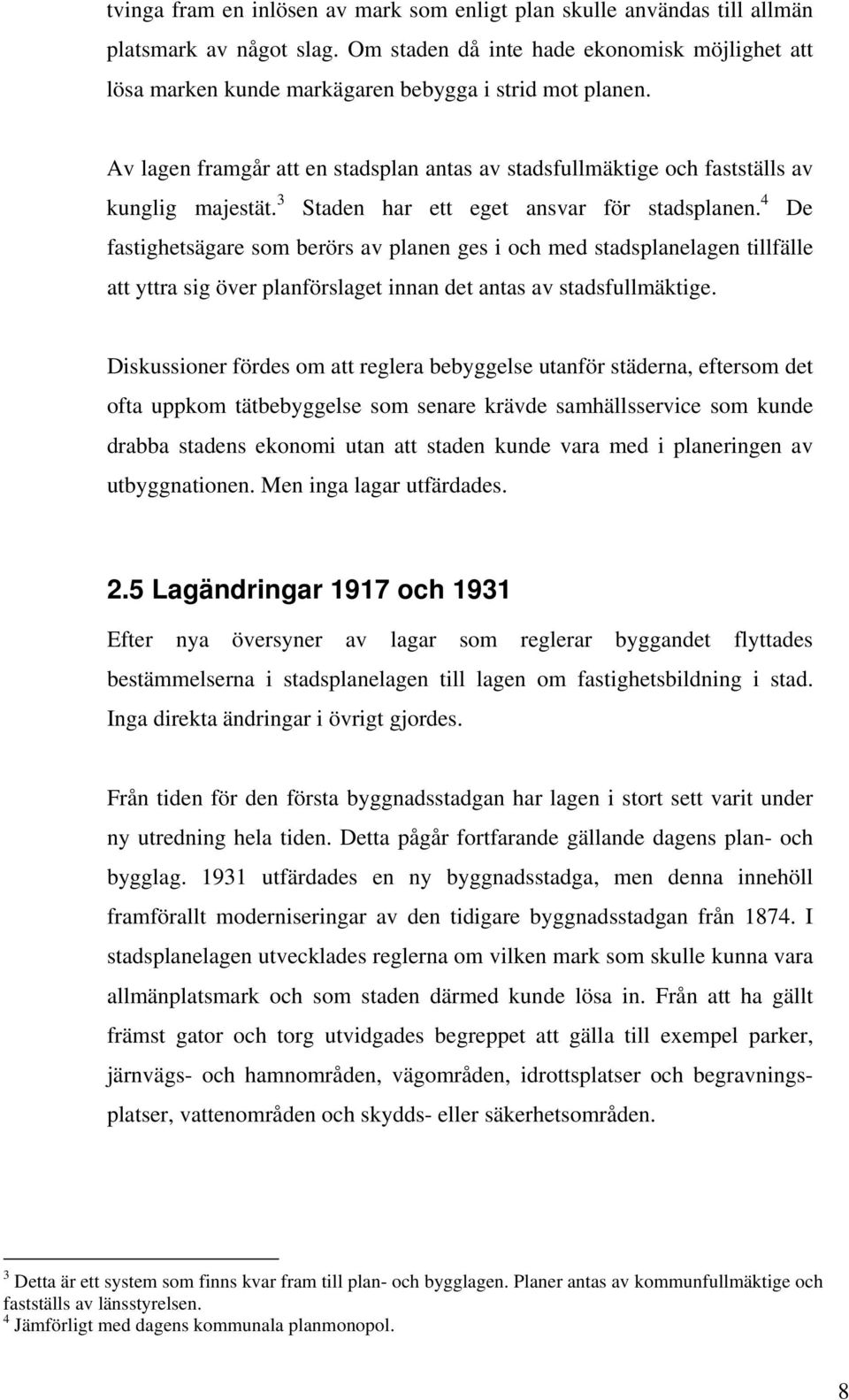 3 Staden har ett eget ansvar för stadsplanen. 4 De fastighetsägare som berörs av planen ges i och med stadsplanelagen tillfälle att yttra sig över planförslaget innan det antas av stadsfullmäktige.