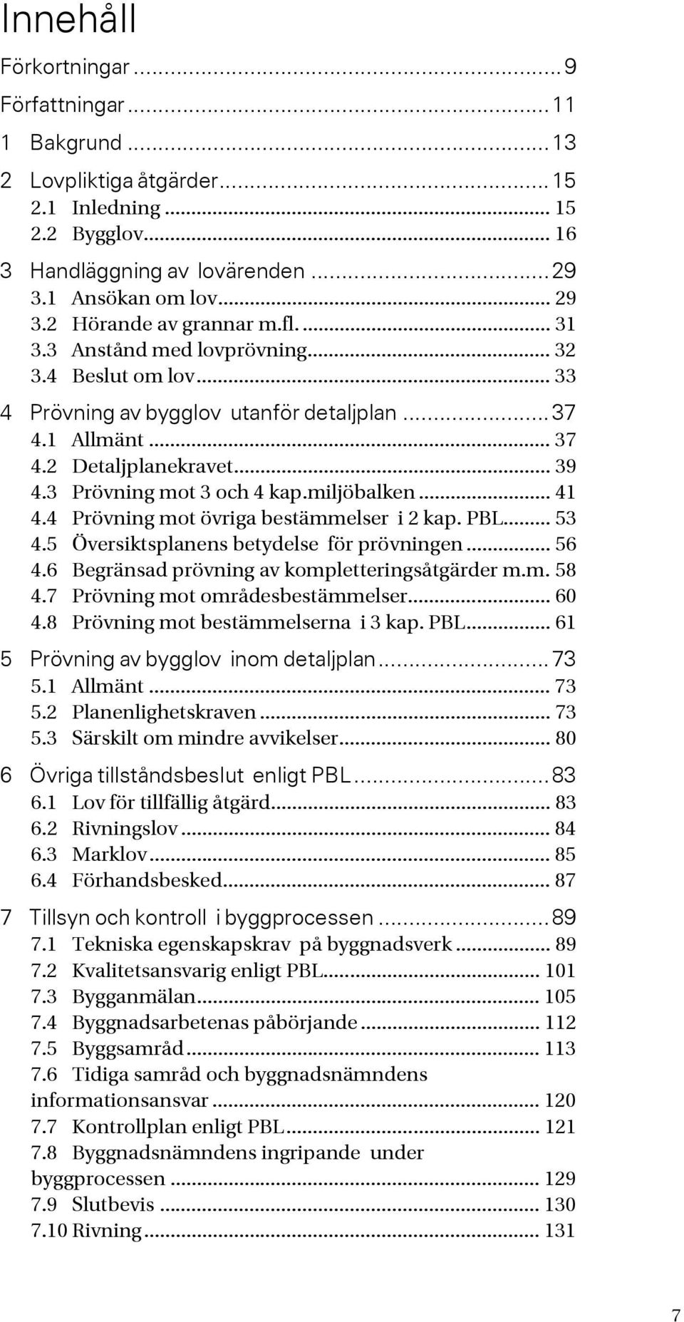 miljöbalken... 41 4.4 Prövning mot övriga bestämmelser i 2 kap. PBL... 53 4.5 Översiktsplanens betydelse för prövningen... 56 4.6 Begränsad prövning av kompletteringsåtgärder m.m. 58 4.