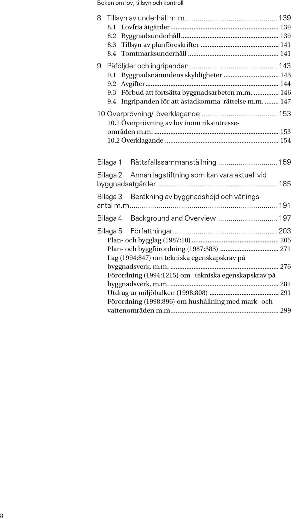 4 Ingripanden för att åstadkomma rättelse m.m.... 147 10 Överprövning/ överklagande... 153 10.1 Överprövning av lov inom riksintresseområden m.m.... 153 10.2 Överklagande.