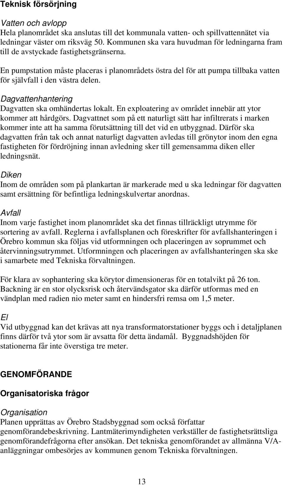 En pumpstation måste placeras i planområdets östra del för att pumpa tillbaka vatten för självfall i den västra delen. Dagvattenhantering Dagvatten ska omhändertas lokalt.