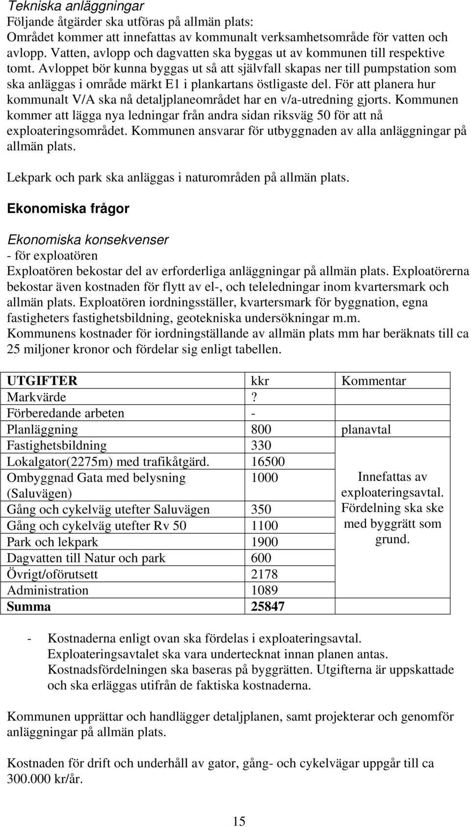 Avloppet bör kunna byggas ut så att självfall skapas ner till pumpstation som ska anläggas i område märkt E1 i plankartans östligaste del.