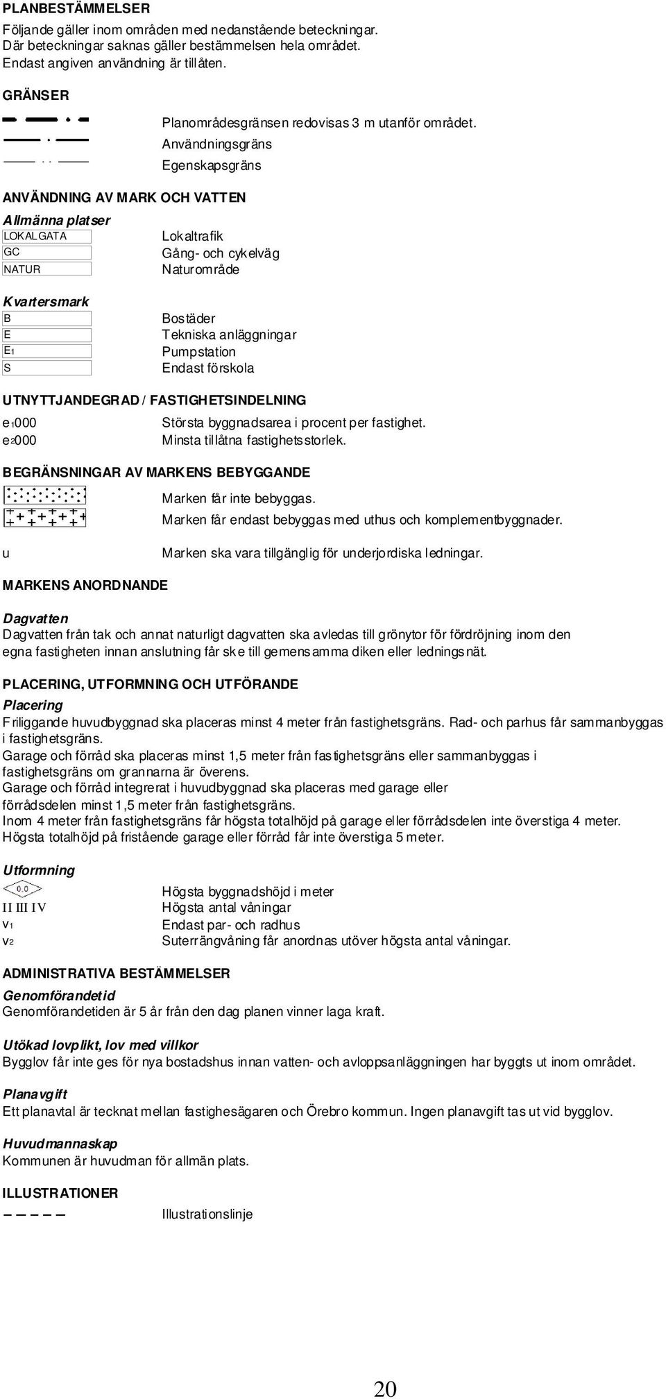 Användningsgräns Egenskapsgräns K vart ersmark B E E1 S Bostäder Tekniska anläggningar Pumpstation Endast förskola U TNYTTJANDEGR AD / FASTIGH ETSINDELNING e1000 Största byggnadsarea i procent per