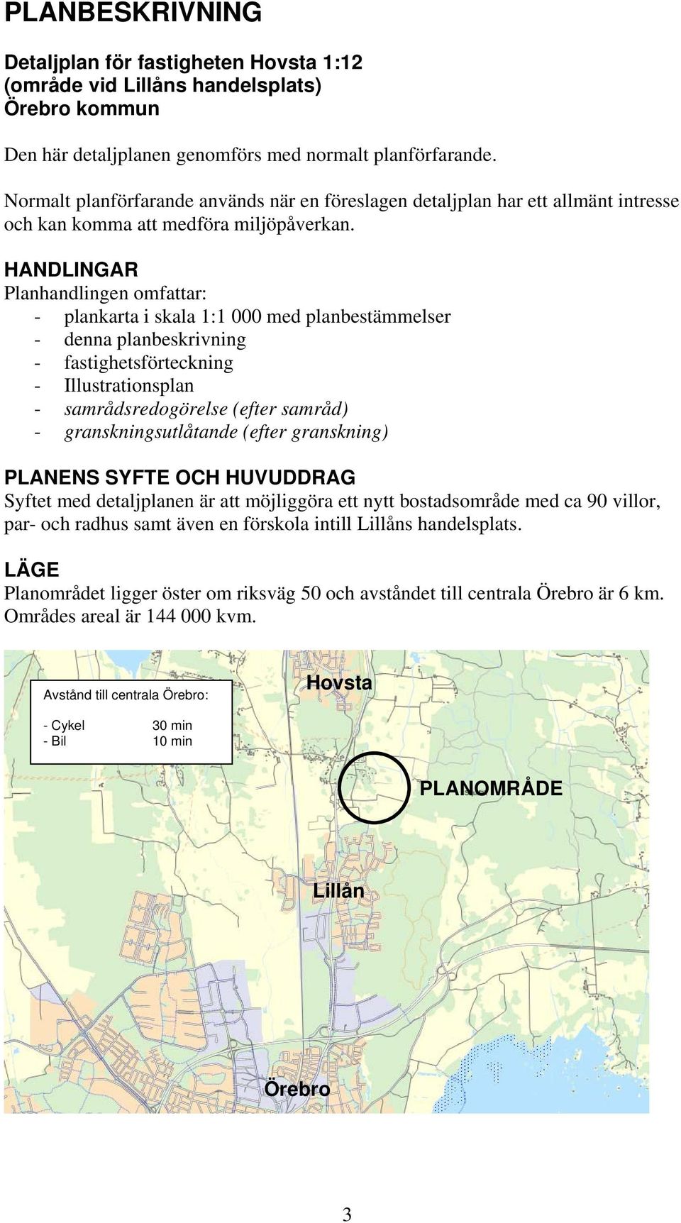 HANDLINGAR Planhandlingen omfattar: - plankarta i skala 1:1 000 med planbestämmelser - denna planbeskrivning - fastighetsförteckning - Illustrationsplan - samrådsredogörelse (efter samråd) -