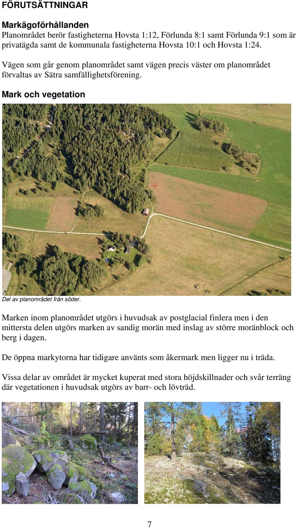 Marken inom planområdet utgörs i huvudsak av postglacial finlera men i den mittersta delen utgörs marken av sandig morän med inslag av större moränblock och berg i dagen.