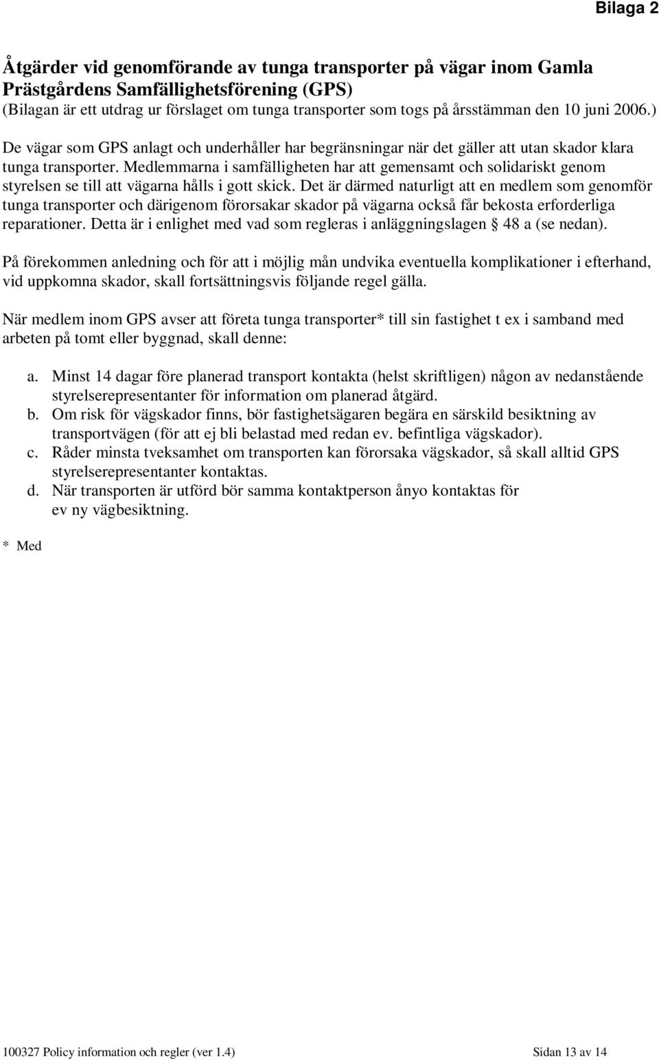 Medlemmarna i samfälligheten har att gemensamt och solidariskt genom styrelsen se till att vägarna hålls i gott skick.