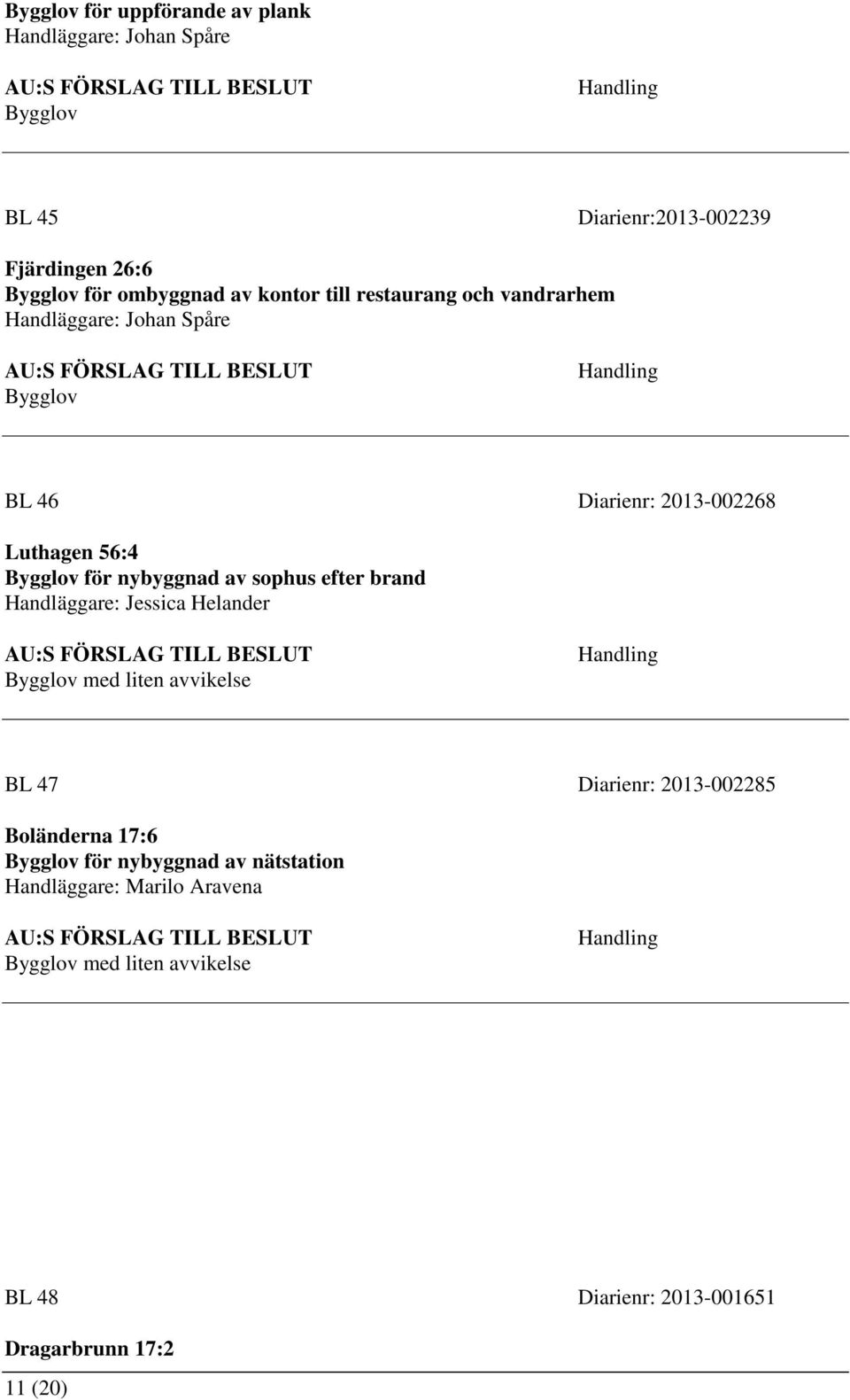 Luthagen 56:4 Bygglov för nybyggnad av sophus efter brand Handläggare: Jessica Helander BL 47 Diarienr: 2013-002285