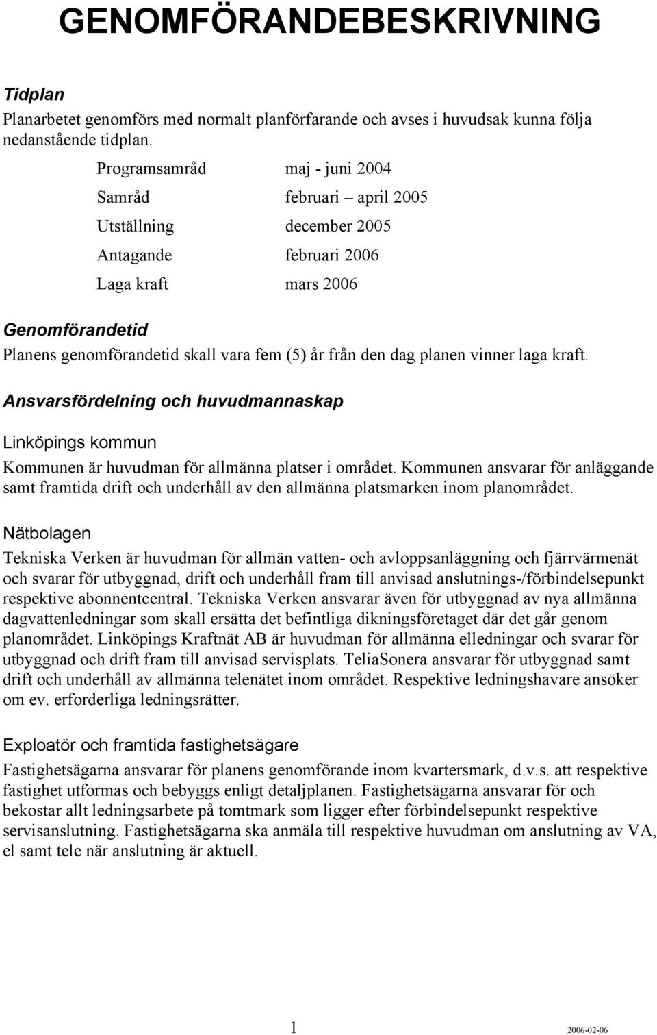 dag planen vinner laga kraft. Ansvarsfördelning och huvudmannaskap Linköpings kommun Kommunen är huvudman för allmänna platser i området.