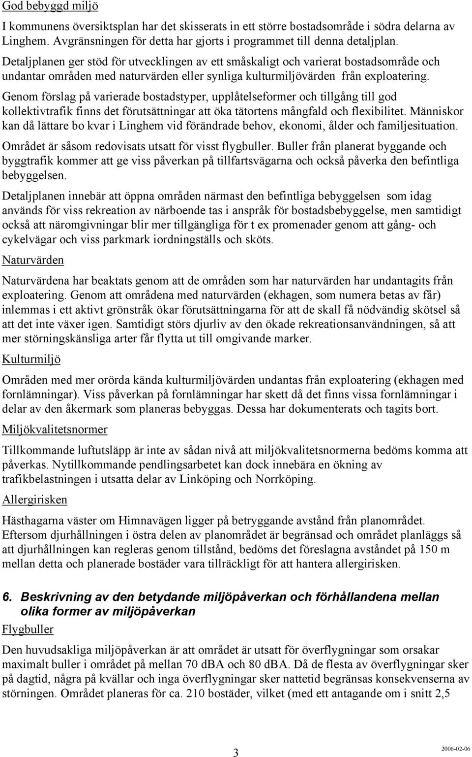 Genom förslag på varierade bostadstyper, upplåtelseformer och tillgång till god kollektivtrafik finns det förutsättningar att öka tätortens mångfald och flexibilitet.