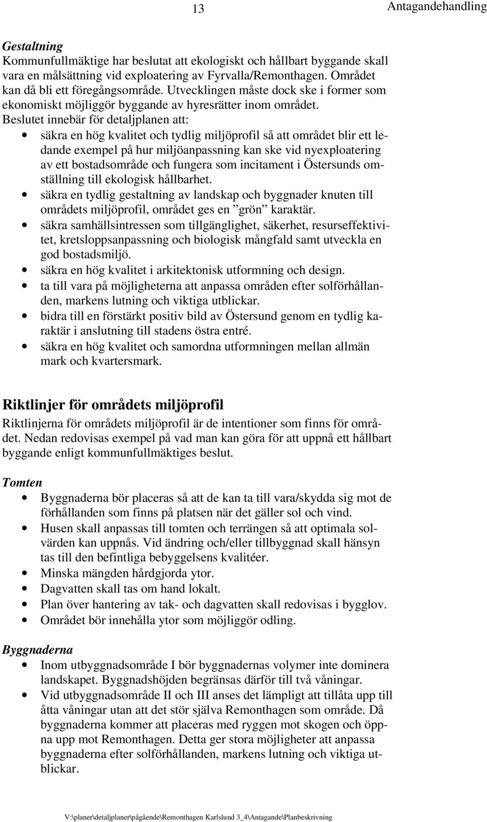 Beslutet innebär för detaljplanen att: säkra en hög kvalitet och tydlig miljöprofil så att området blir ett ledande exempel på hur miljöanpassning kan ske vid nyexploatering av ett bostadsområde och