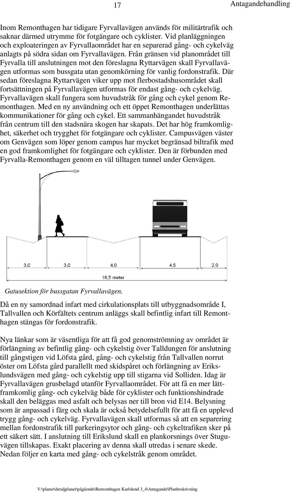 Från gränsen vid planområdet till Fyrvalla till anslutningen mot den föreslagna Ryttarvägen skall Fyrvallavägen utformas som bussgata utan genomkörning för vanlig fordonstrafik.