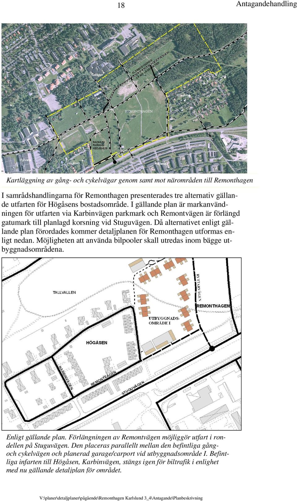 Då alternativet enligt gällande plan förordades kommer detaljplanen för Remonthagen utformas enligt nedan. Möjligheten att använda bilpooler skall utredas inom bägge utbyggnadsområdena.