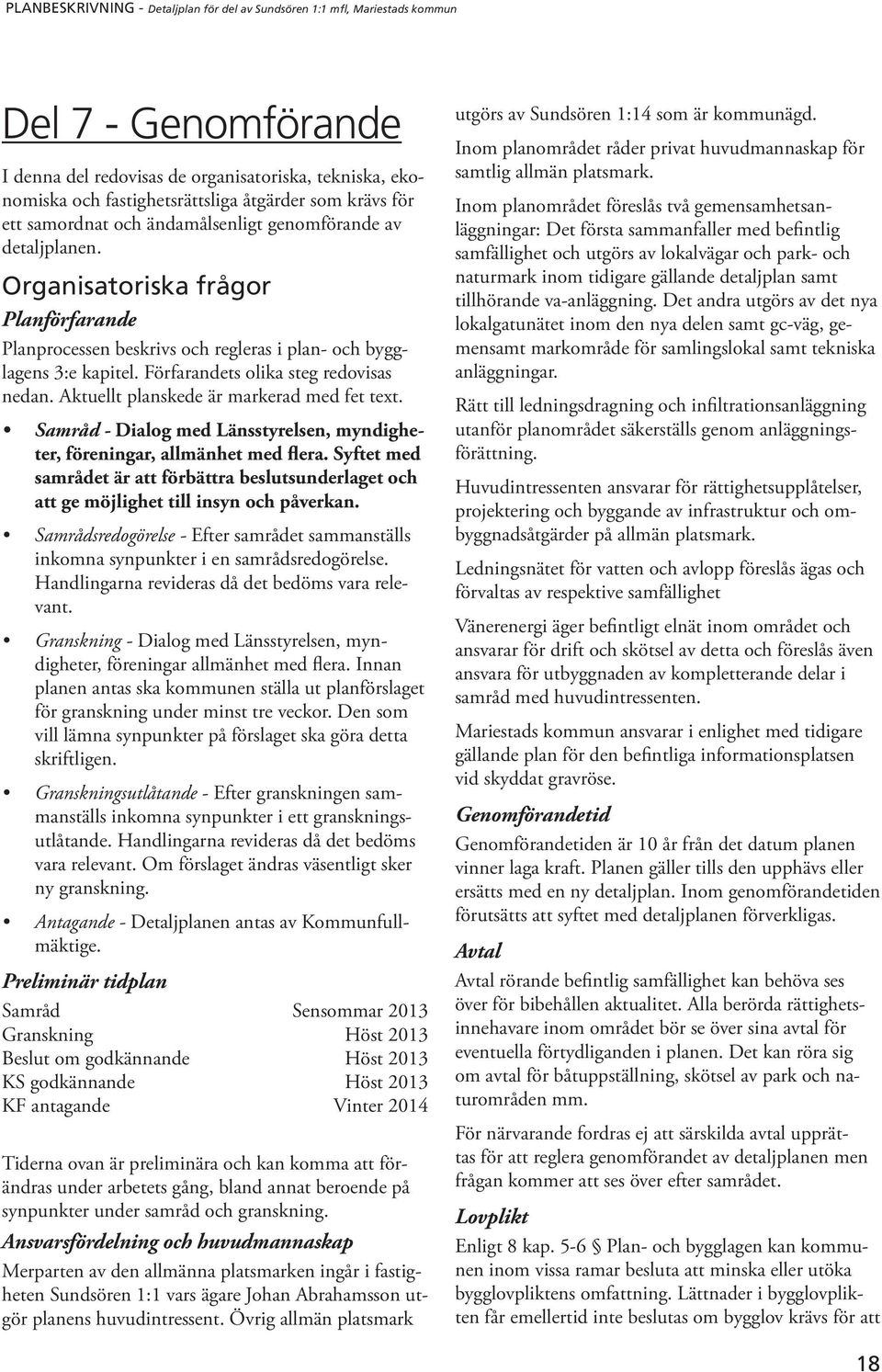 Samråd - Dialog med Länsstyrelsen, myndigheter, föreningar, allmänhet med flera. Syftet med samrådet är att förbättra beslutsunderlaget och att ge möjlighet till insyn och påverkan.