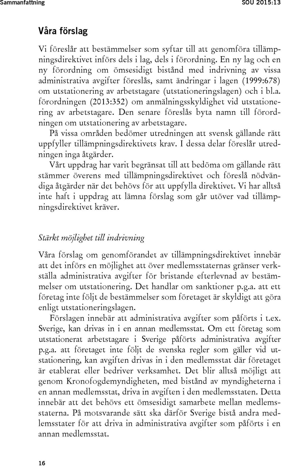 (utstationeringslagen) och i bl.a. förordningen (2013:352) om anmälningsskyldighet vid utstationering av arbetstagare.