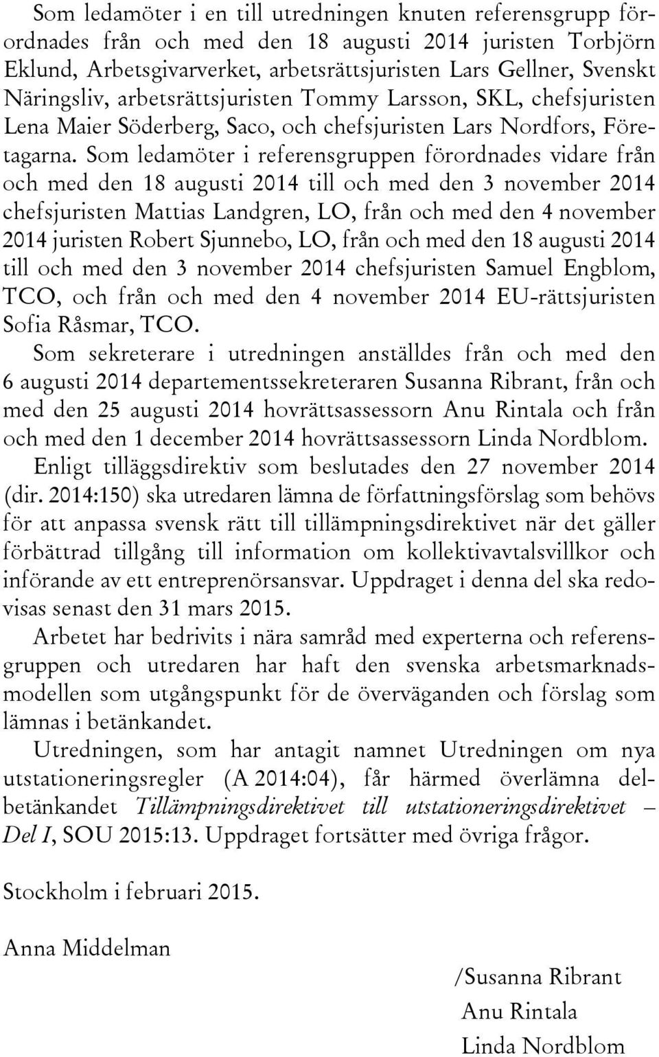 Som ledamöter i referensgruppen förordnades vidare från och med den 18 augusti 2014 till och med den 3 november 2014 chefsjuristen Mattias Landgren, LO, från och med den 4 november 2014 juristen