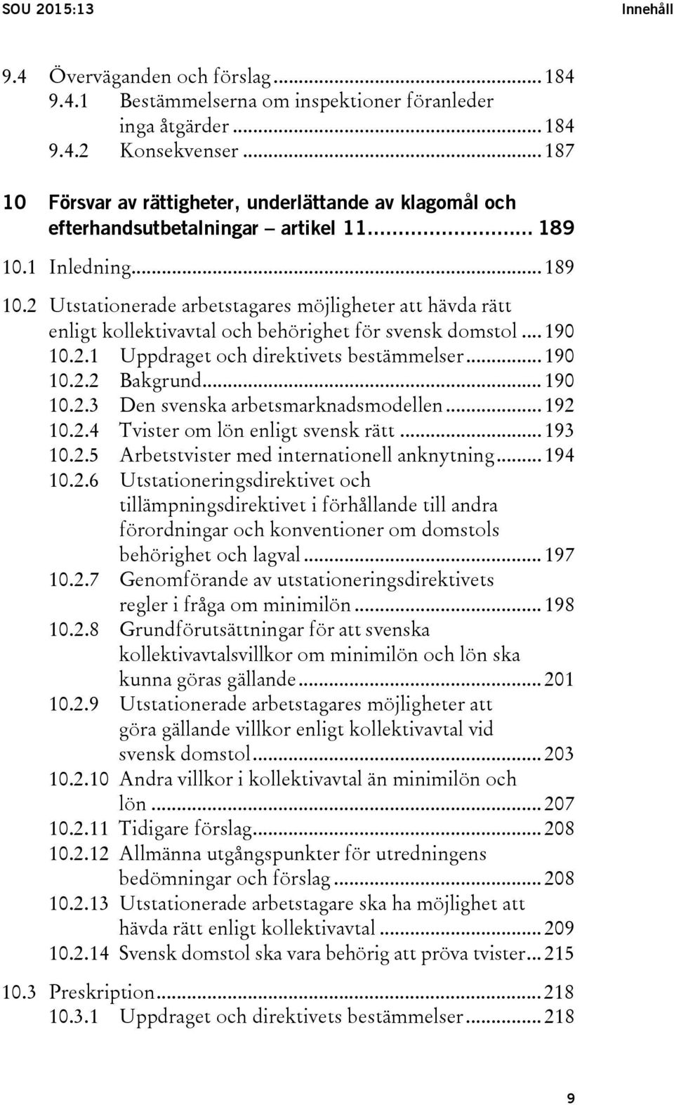 1 Inledning... 189 10.2 Utstationerade arbetstagares möjligheter att hävda rätt enligt kollektivavtal och behörighet för svensk domstol... 190 10.2.1 Uppdraget och direktivets bestämmelser... 190 10.2.2 Bakgrund.