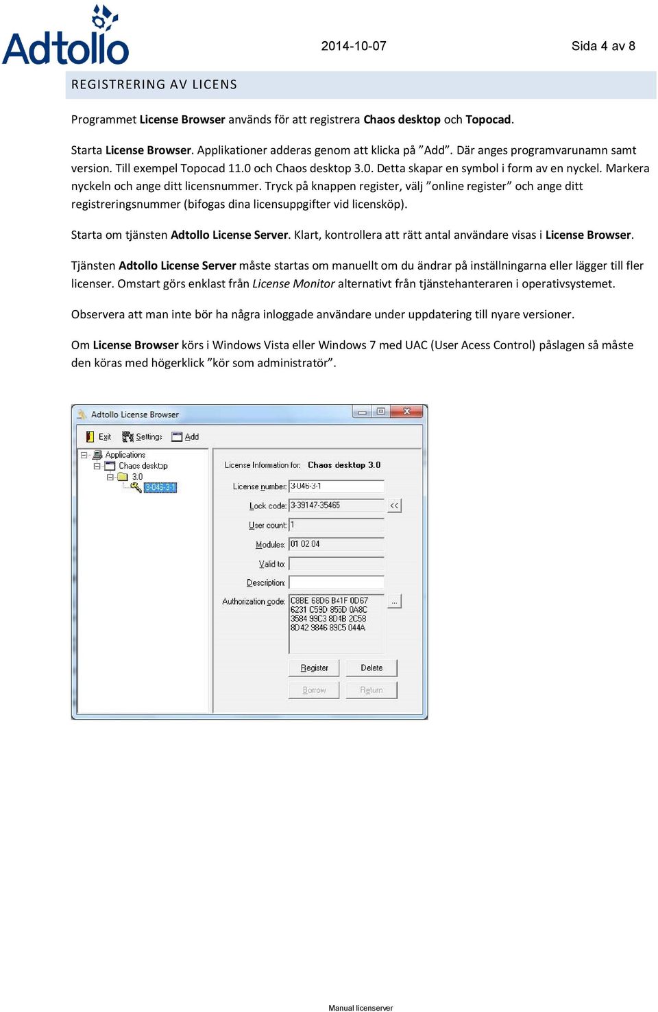 Tryck på knappen register, välj online register och ange ditt registreringsnummer (bifogas dina licensuppgifter vid licensköp). Starta om tjänsten Adtollo License Server.