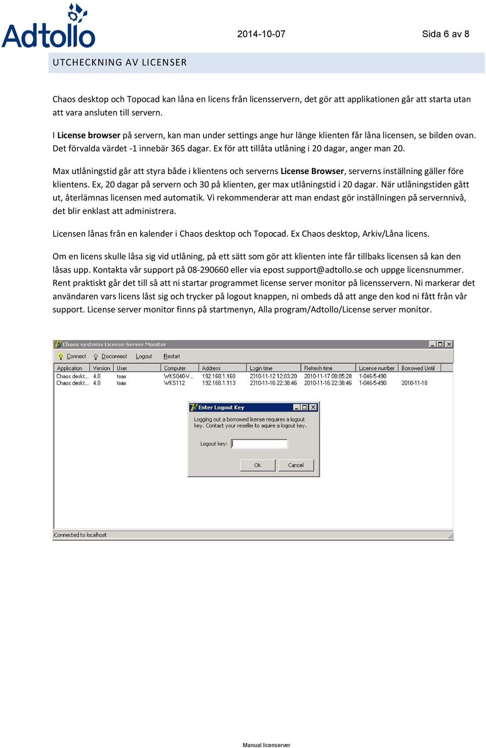 Ex för att tillåta utlåning i 20 dagar, anger man 20. Max utlåningstid går att styra både i klientens och serverns License Browser, serverns inställning gäller före klientens.