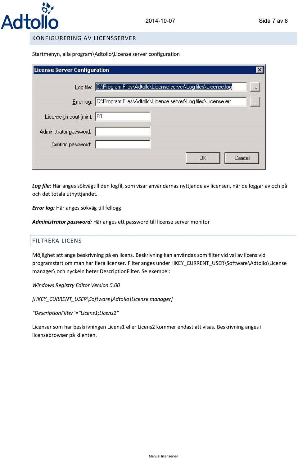 Error log: Här anges sökväg till fellogg Administrator password: Här anges ett password till license server monitor FILTRERA LICENS Möjlighet att ange beskrivning på en licens.