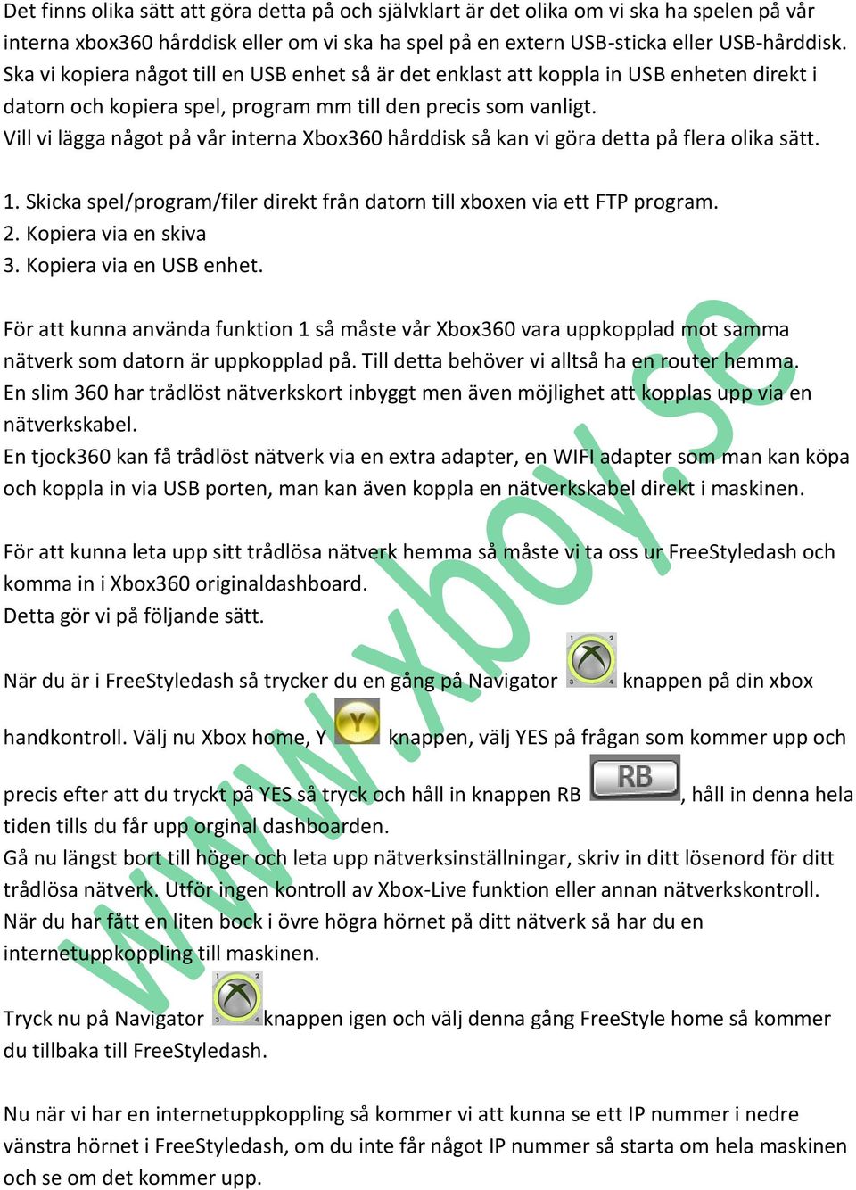 Vill vi lägga något på vår interna Xbox360 hårddisk så kan vi göra detta på flera olika sätt. 1. Skicka spel/program/filer direkt från datorn till xboxen via ett FTP program. 2.