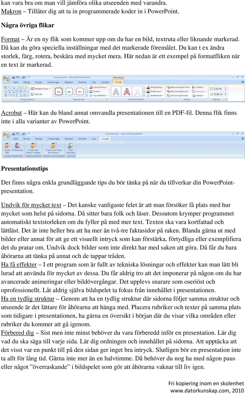 Du kan t ex ändra storlek, färg, rotera, beskära med mycket mera. Här nedan är ett exempel på formatfliken när en text är markerad.